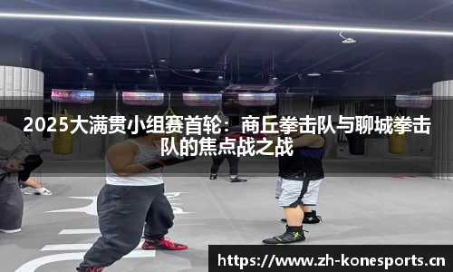 2025大满贯小组赛首轮：商丘拳击队与聊城拳击队的焦点战之战